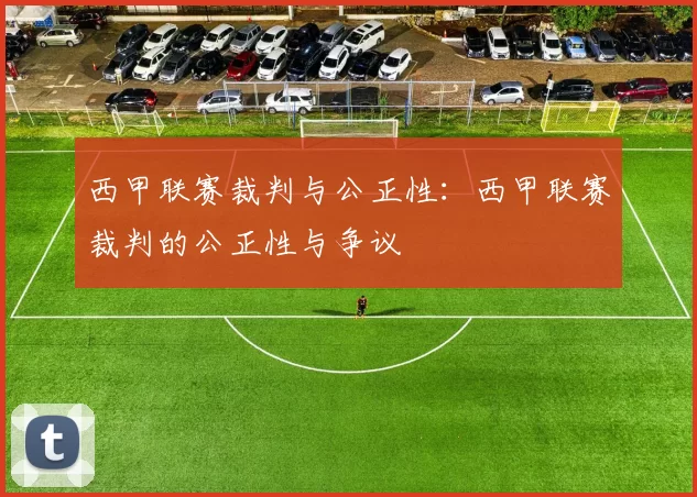 西甲联赛裁判与公正性：西甲联赛裁判的公正性与争议
