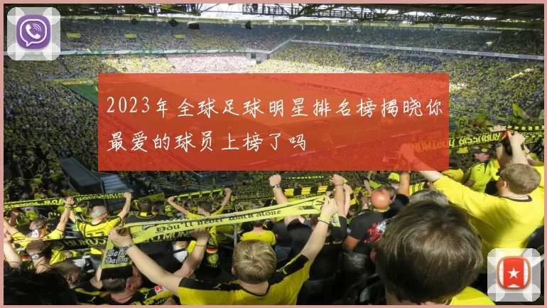 2023年全球足球明星排名榜揭晓你最爱的球员上榜了吗