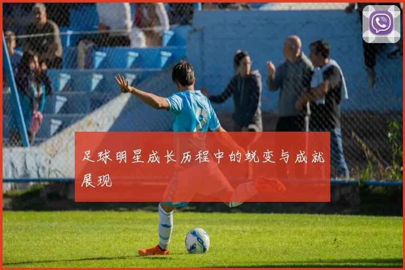 足球明星成长历程中的蜕变与成就展现