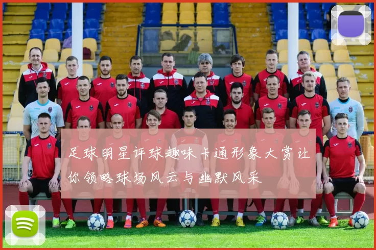 足球明星评球趣味卡通形象大赏让你领略球场风云与幽默风采