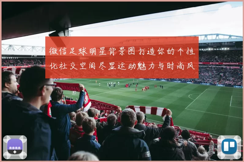 微信足球明星背景图打造你的个性化社交空间尽显运动魅力与时尚风采